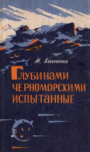 Алексеенко Михаил - Глубинами черноморскими испытанные. (записки инженера-подводника)