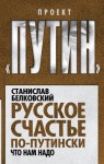 Белковский Станислав - Русское счастье по-путински. Что нам надо