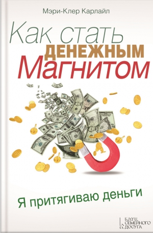 Карлайл Мэри-Клер - Как стать денежным магнитом