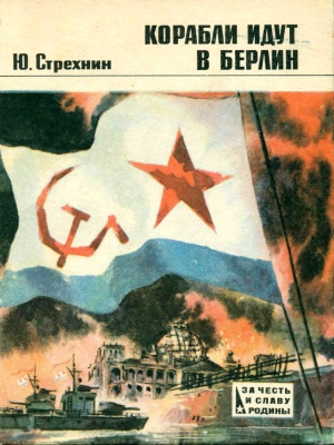 Стрехнин Юрий - Корабли идут в Берлин