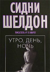 Шелдон Сидни - Утро, день, ночь