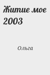 Громыко Ольга - Житие мое 2003