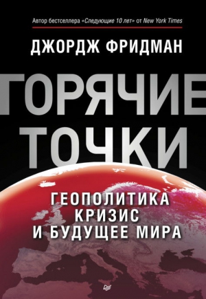 Фридман Джордж - «Горячие» точки. Геополитика, кризис и будущее мира
