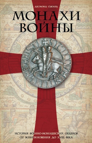 Сьюард Десмонд - Монахи войны. История военно-монашеских орденов от возникновения до XVIII века