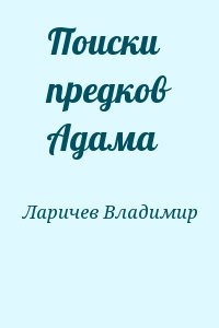Ларичев Владимир - Поиски предков Адама