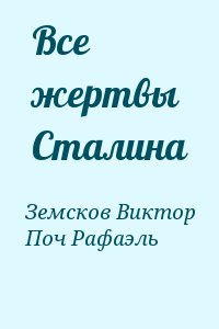 Земсков Виктор, Поч Рафаэль - Все жертвы Сталина