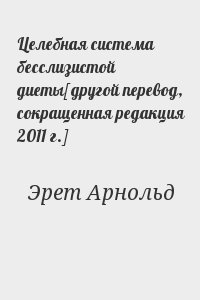 Эрет Арнольд - Целебная система бесслизистой диеты[другой перевод, сокращенная редакция 2011 г.]