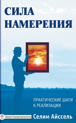 Айссель Селим - Сила намерения. Практические шаги к реализации