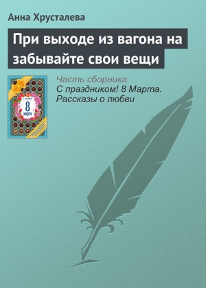 Хрусталева Анна - При выходе из вагона на забывайте свои вещи