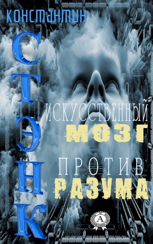 Стэнк Константин - Искусственный мозг против разума