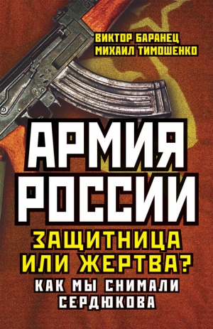 Тимошенко Михаил, Баранец Виктор - Армия России. Защитница или жертва? Как мы снимали Сердюкова