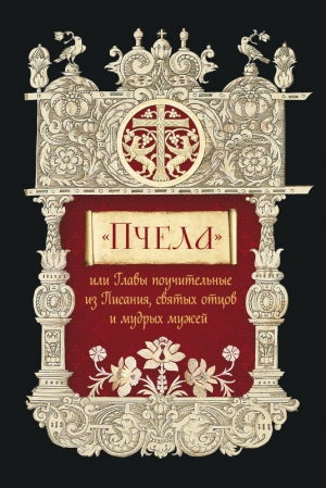 Русская Православная Церковь - «Пчела», или Главы поучительные из Писания, святых отцов и мудрых мужей