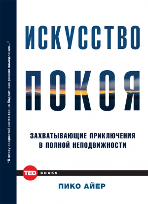 Айер Пико - Искусство покоя. Захватывающие приключения в полной неподвижности