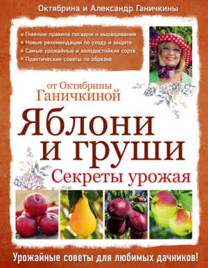 Ганичкина Октябрина, Ганичкин Александр - Яблони и груши: секреты урожая от Октябрины Ганичкиной