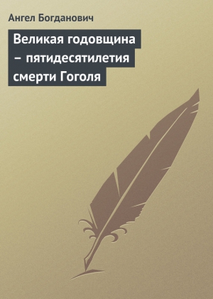 Богданович Ангел - Великая годовщина – пятидесятилетия смерти Гоголя