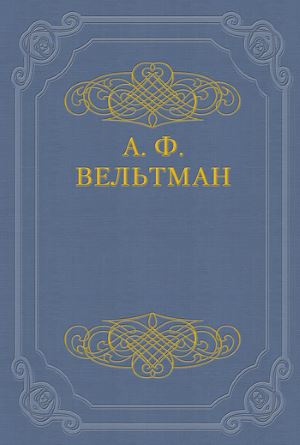 Вельтман Александр - Романы