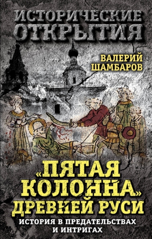 Шамбаров Валерий - «Пятая колонна» Древней Руси. История в предательствах и интригах