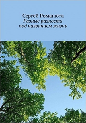 Романюта Сергей - Разные разности под названием жизнь