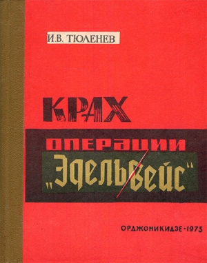 Тюленев Иван - Крах операции «Эдельвейс»