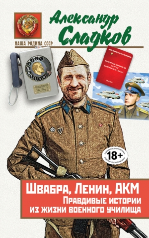 Сладков Александр - Швабра, Ленин, АКМ. Правдивые истории из жизни военного училища