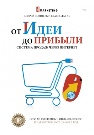 Ле Владислав, Полищук Андрей - От идеи до прибыли. Система продаж через интернет