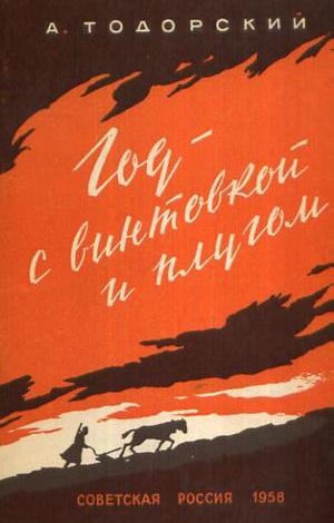 Тодорский Александр - Год с винтовкой и плугом (25.10.1917—07.11.1918)