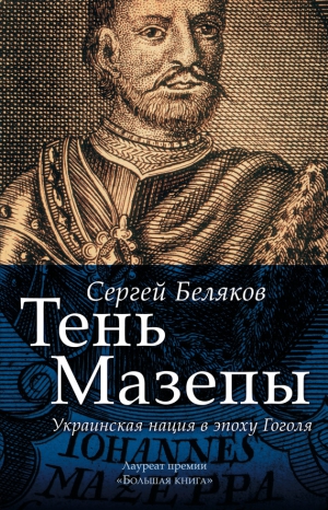 Беляков Сергей Станиславович - Тень Мазепы. Украинская нация в эпоху Гоголя
