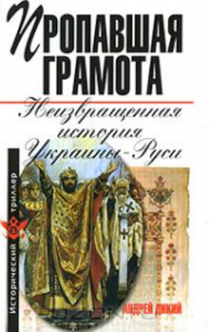 Дикий Андрей - Пропавшая грамота. Неизвращенная история Украины-Руси