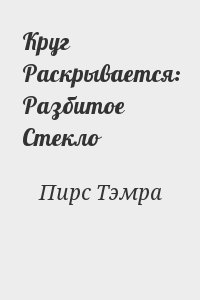 Пирс Тэмра - Круг Раскрывается: Разбитое Стекло