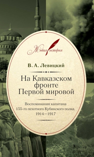 Левицкий Валентин - На Кавказском фронте Первой мировой. Воспоминания капитана 155-го пехотного Кубинского полка.1914–1917