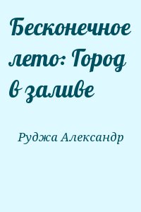 Руджа Александр - Бесконечное лето: Город в заливе