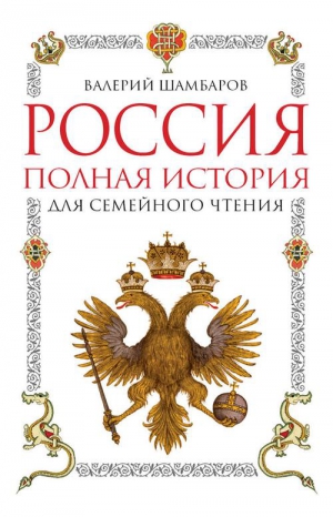 Шамбаров Валерий - Россия. Полная история для семейного чтения