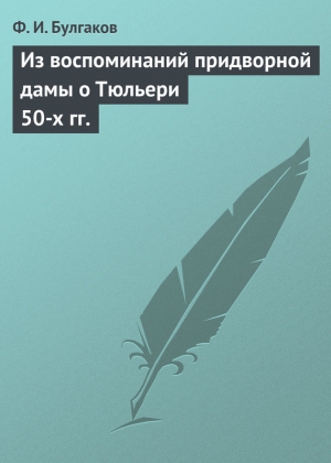 Булгаков Федор - Из воспоминаний придворной дамы о Тюльери 50-х гг.