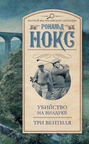 Нокс Рональд - Убийство на виадуке. Три вентиля (сборник)