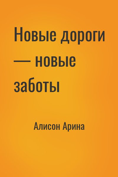 Алисон Арина - Новые дороги — новые заботы