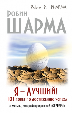 Шарма Робин - Я – Лучший! 101 совет по достижению успеха от монаха, который продал свой «феррари»