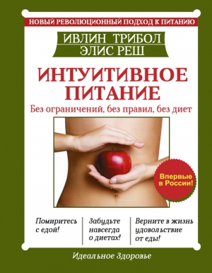 Трибол Ивлин, Реш Элис - Интуитивное питание. Новый революционный подход к питанию. Без ограничений, без правил, без диет