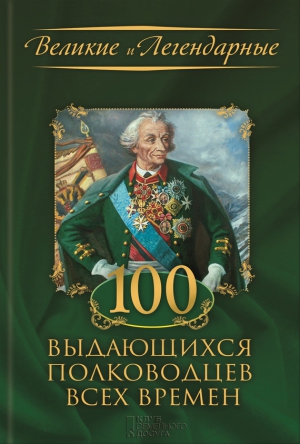 Коллектив авторов - 100 выдающихся полководцев всех времен