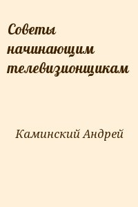 Каминский Андрей - Советы начинающим телевизионщикам