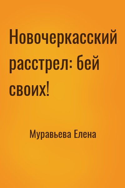 Муравьева Елена - Новочеркасский расстрел: бей своих!