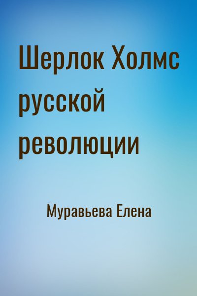 Муравьева Елена - Шерлок Холмс русской революции
