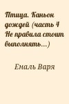 Еналь Варя - Птица. Каньон дождей (часть 4 Не правила стоит выполнять...)