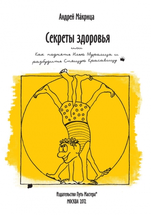 Макрица Андрей - Секреты здоровья, или Как поднять Илью Муромца и разбудить Спящую Красавицу