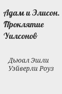 Дьюал Эшли, Уэйверли Роуз - Адам и Элисон. Проклятие Уилсонов