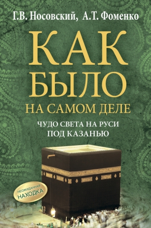 Фоменко Анатолий, Носовский Глеб - Чудо света на Руси под Казанью. Как было на самом деле