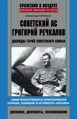 Табаченко Александр - Советский ас Григорий Речкалов, дважды Герой Советского Союза. Дневники, документы, воспоминания