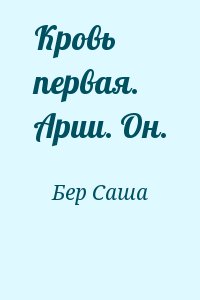 Бер Саша - Кровь первая. Арии. Он.