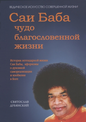 Дубянский Святослав - Саи Баба – чудо благословенной жизни