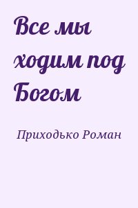 Богом ходим. Все под Богом ходим. Все мы под Богом ходим. Все ходим под Богом стихи. Все под одним Богом ходим.