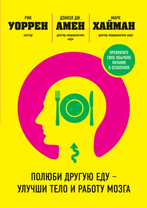Уоррен Рик, Амен Дэниел, Хайман Марк - Полюби другую еду – улучши тело и работу мозга